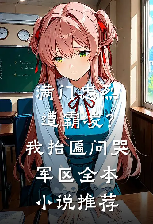满门忠烈遭霸凌？我抬匾问哭军区全本小说推荐