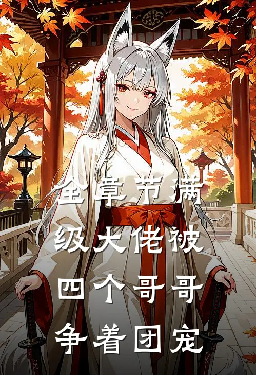 全章节满级大佬被四个哥哥争着团宠