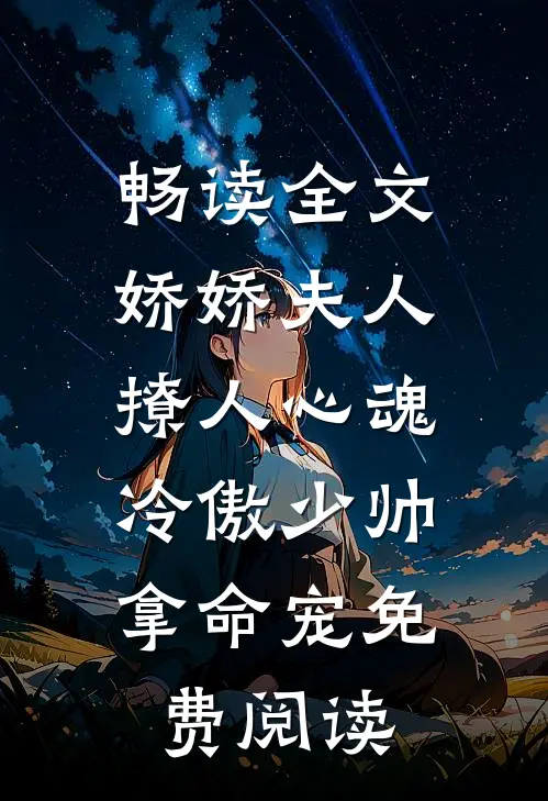 畅读全文娇娇夫人撩人心魂,冷傲少帅拿命宠 免费阅读