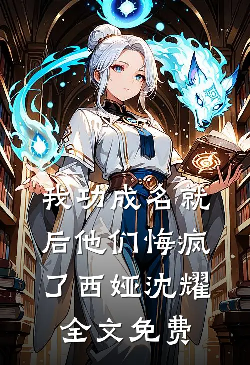 我功成名就后他们悔疯了西娅沈耀全文免费