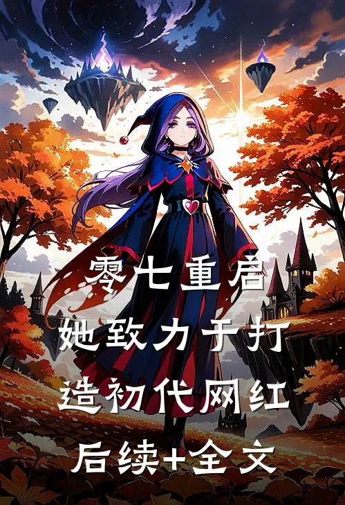 零七重启：她致力于打造初代网红后续+全文