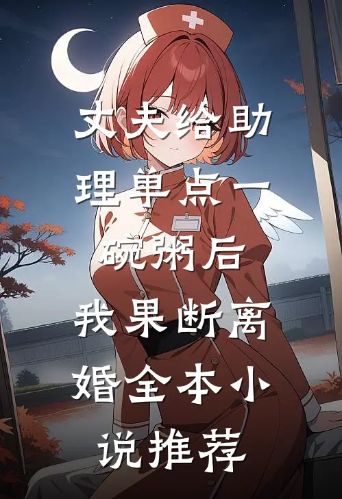 丈夫给助理单点一碗粥后，我果断离婚全本小说推荐