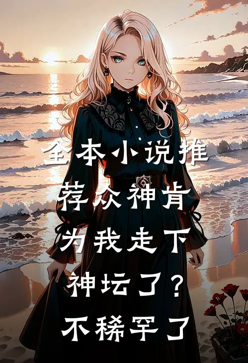 全本小说推荐众神肯为我走下神坛了？不稀罕了
