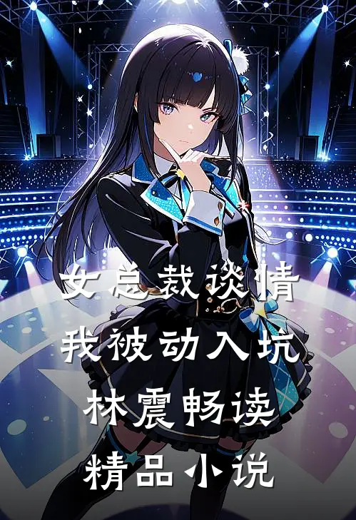 女总裁谈情，我被动入坑林震畅读精品小说