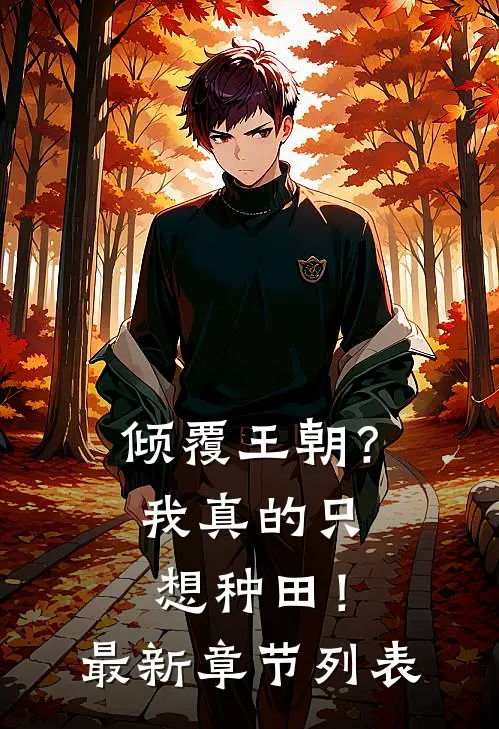 倾覆王朝？我真的只想种田！最新章节列表