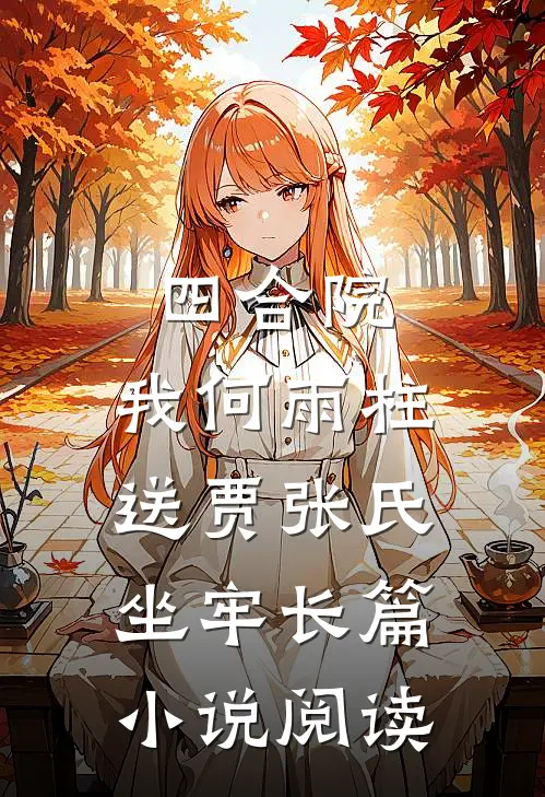 四合院：我何雨柱，送贾张氏坐牢长篇小说阅读
