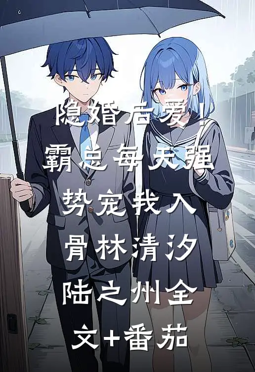 隐婚后爱！霸总每天强势宠我入骨林清汐陆之州全文+番茄
