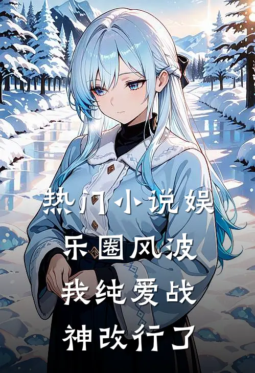 热门小说娱乐圈风波：我纯爱战神改行了