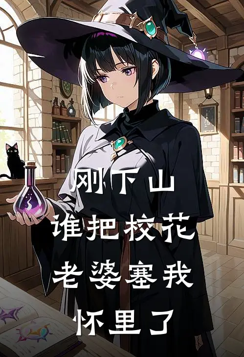 刚下山，谁把校花老婆塞我怀里了