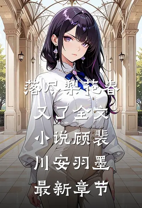 落尽梨花春又了全文小说顾裴川安羽墨最新章节