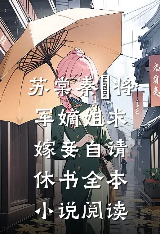 苏棠秦峫将军嫡姐求嫁妾自请休书全本小说阅读
