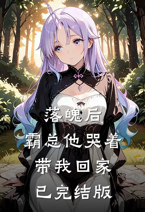落魄后，霸总他哭着带我回家已完结版