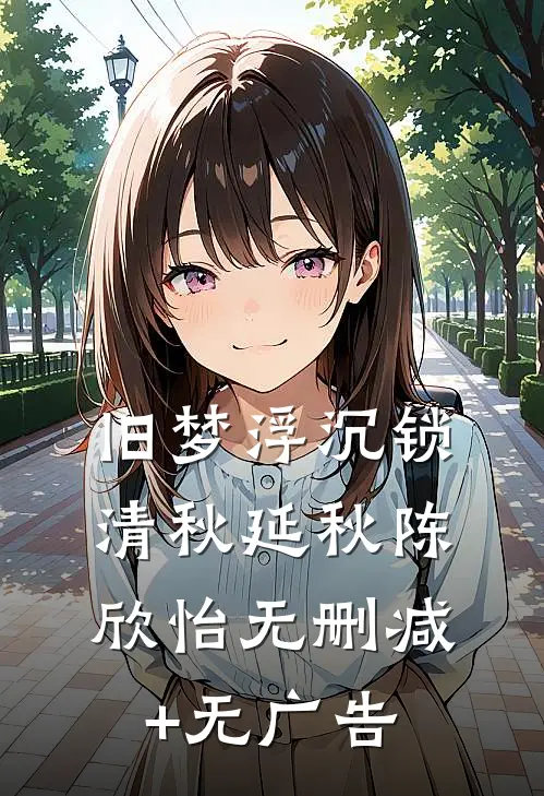 旧梦浮沉锁清秋延秋陈欣怡无删减+无广告