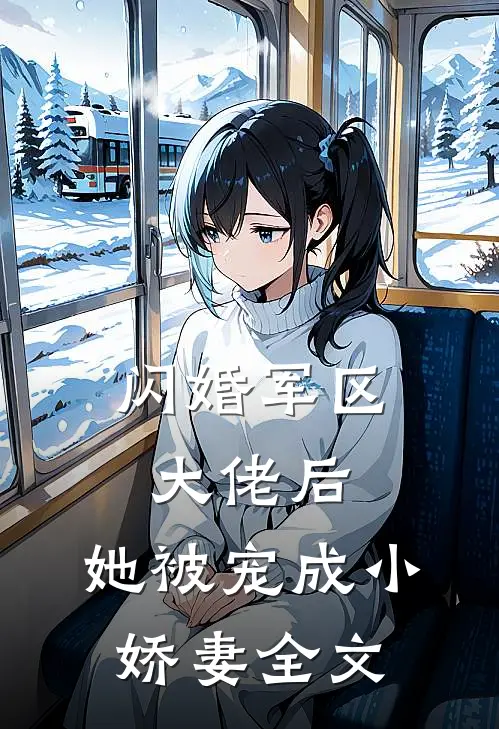 闪婚军区大佬后，她被宠成小娇妻全文