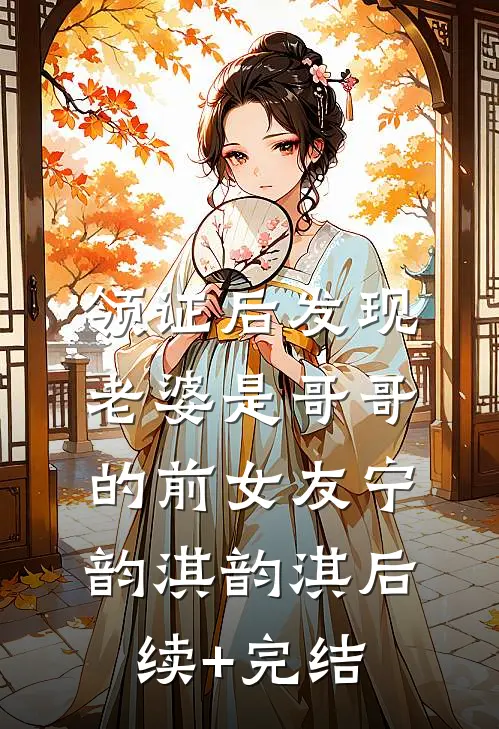 领证后发现老婆是哥哥的前女友宁韵淇韵淇后续+完结