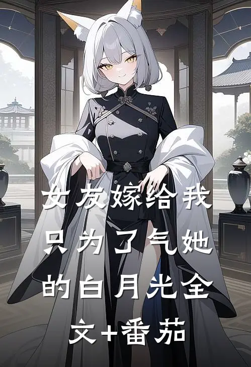 女友嫁给我，只为了气她的白月光全文+番茄
