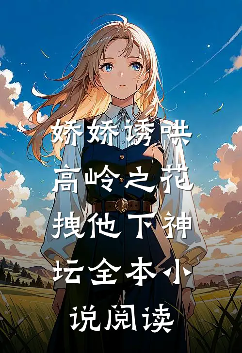 娇娇诱哄高岭之花，拽他下神坛全本小说阅读