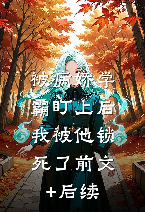 被病娇学霸盯上后，我被他锁死了前文+后续