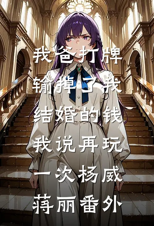 我爸打牌输掉了我结婚的钱，我说再玩一次杨威蒋丽 番外