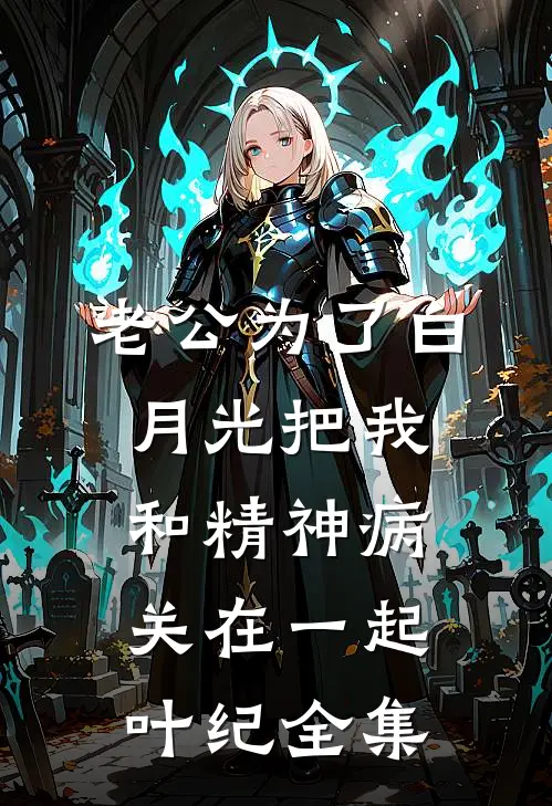 老公为了白月光把我和精神病关在一起叶纪 全集