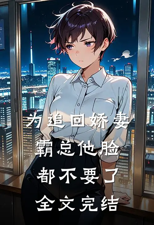 为追回娇妻，霸总他脸都不要了全文完结