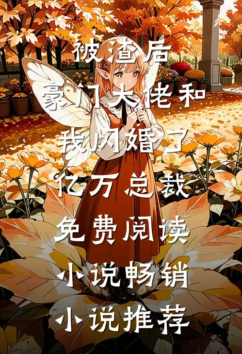 被渣后,豪门大佬和我闪婚了亿万总裁免费阅读小说畅销小说推荐