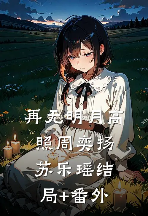 再无明月高照周奕扬苏乐瑶结局+番外