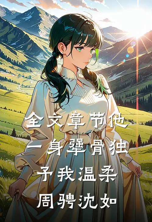全文章节他一身犟骨独予我温柔周骋沈如