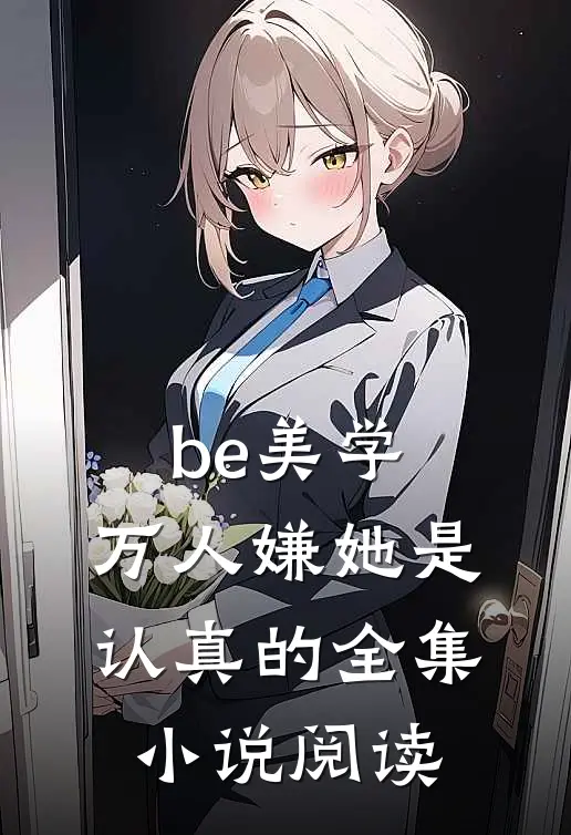 be美学，万人嫌她是认真的全集小说阅读