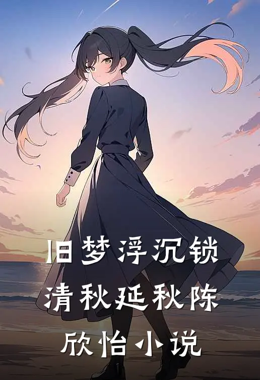 旧梦浮沉锁清秋延秋陈欣怡小说