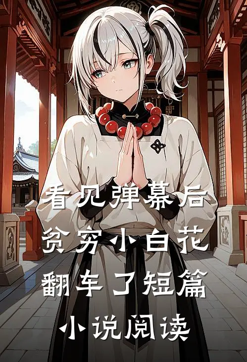 看见弹幕后，贫穷小白花翻车了短篇小说阅读