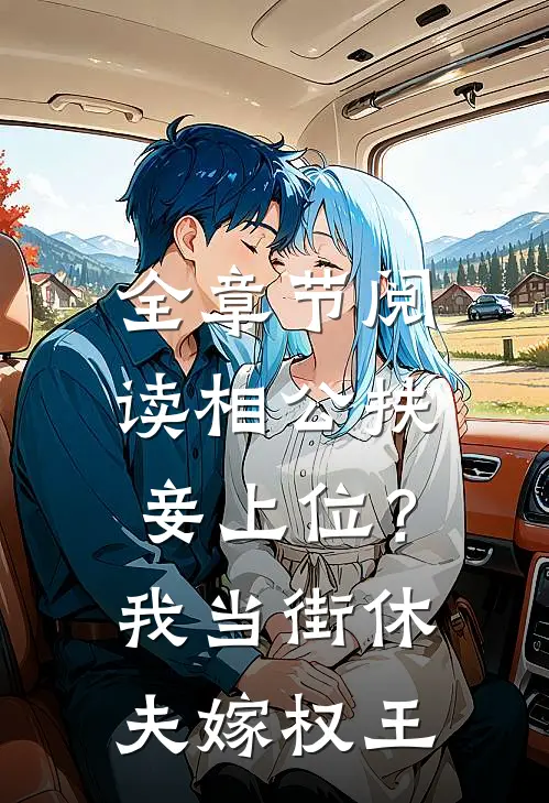 全章节阅读相公扶妾上位？我当街休夫嫁权王