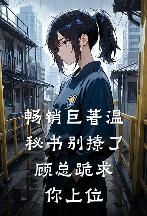 畅销巨著温秘书别撩了,顾总跪求你上位