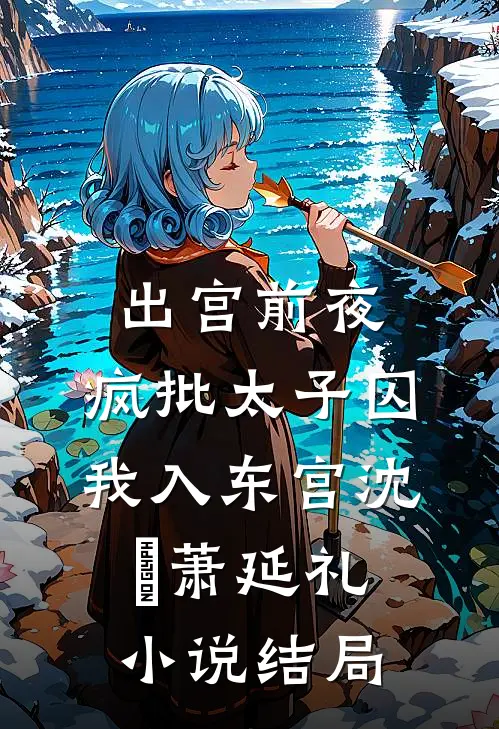 出宫前夜：疯批太子囚我入东宫沈妱萧延礼小说结局