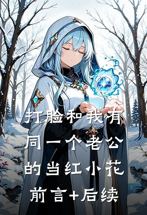 打脸和我有同一个老公的当红小花前言+后续