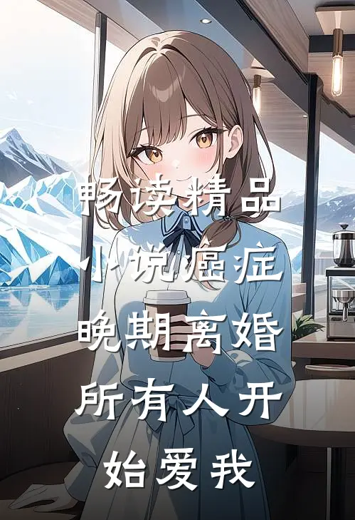畅读精品小说癌症晚期离婚，所有人开始爱我