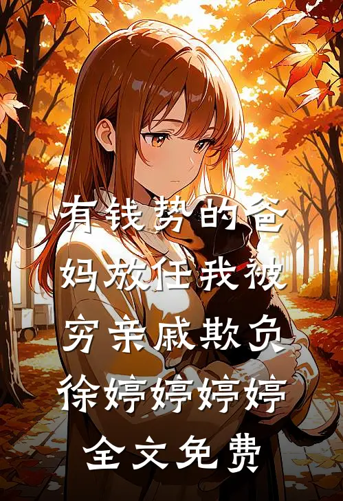 有钱势的爸妈放任我被穷亲戚欺负徐婷婷婷婷全文免费