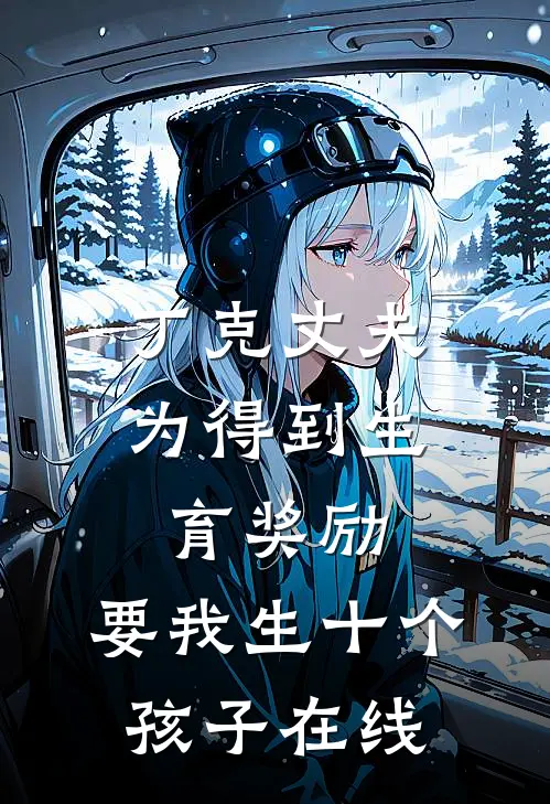 丁克丈夫为得到生育奖励，要我生十个孩子在线