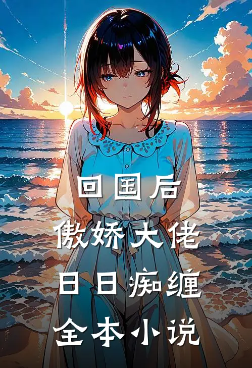 回国后，傲娇大佬日日痴缠全本小说