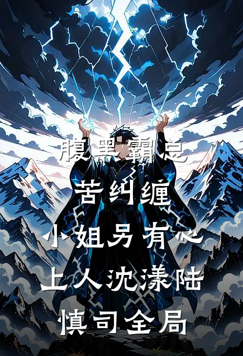 腹黑霸总苦纠缠，小姐另有心上人沈漾陆慎司全局