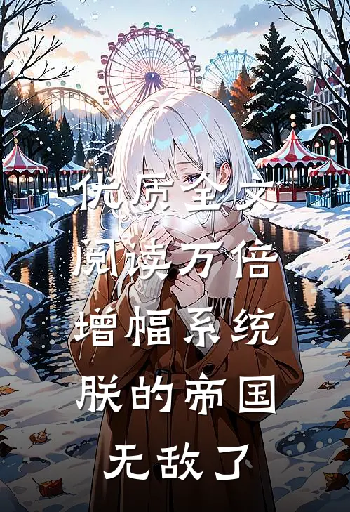 优质全文阅读万倍增幅系统,朕的帝国无敌了
