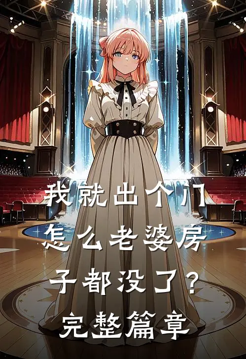 我就出个门，怎么老婆房子都没了？完整篇章
