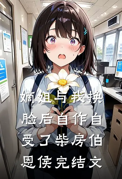 嫡姐与我换脸后自作自受了柴房伯恩侯完结文