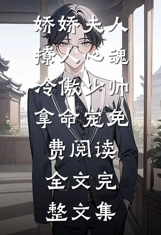 娇娇夫人撩人心魂,冷傲少帅拿命宠免费阅读全文完整文集