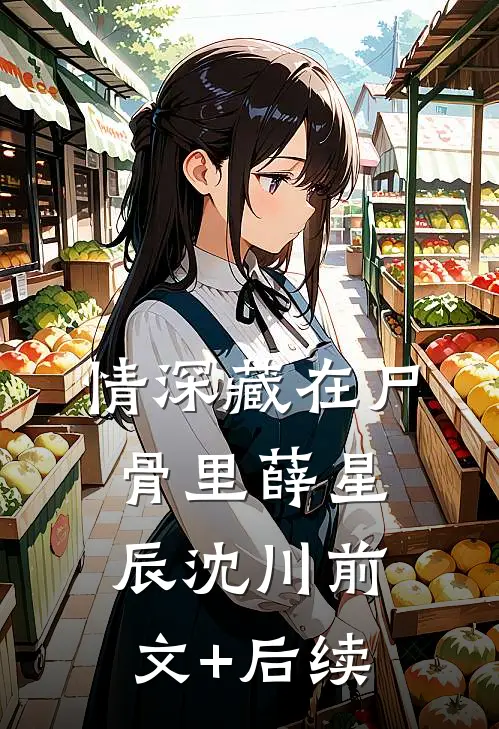 情深藏在尸骨里薛星辰沈川前文+后续
