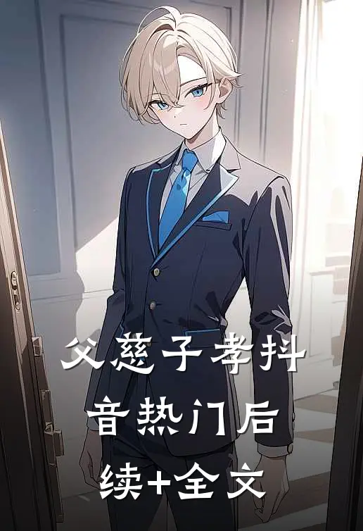 父慈子孝抖音热门后续+全文