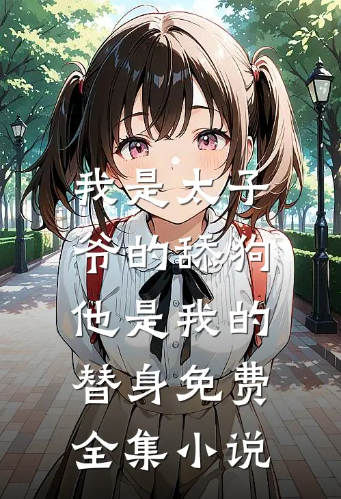 我是太子爷的舔狗,他是我的替身免费全集小说