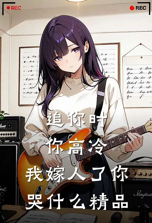 追你时你高冷，我嫁人了你哭什么精品