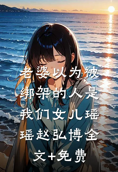 老婆以为被绑架的人是我们女儿瑶瑶赵弘博全文+免费