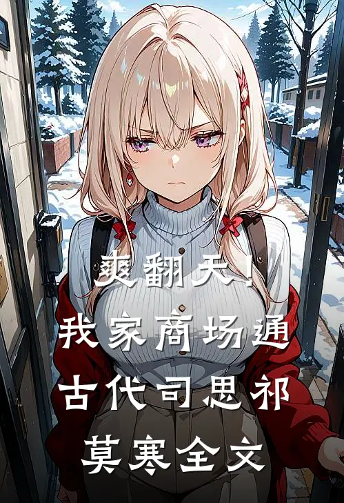 爽翻天！我家商场通古代司思祁莫寒全文